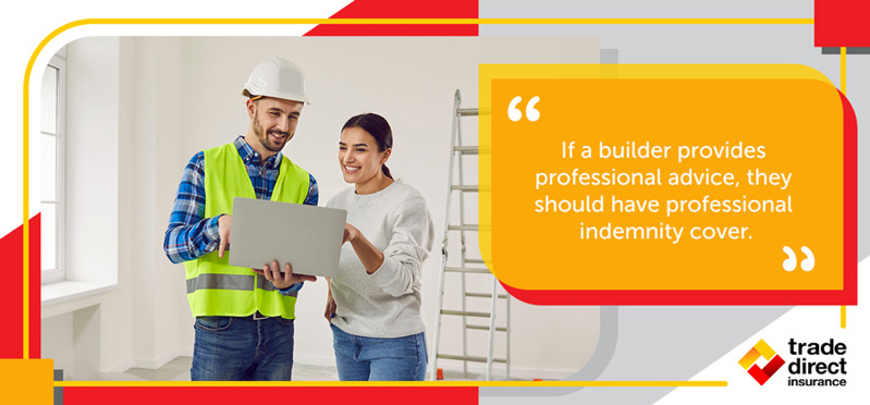 If a builder provides professional advice, they should have professional indemnity cover